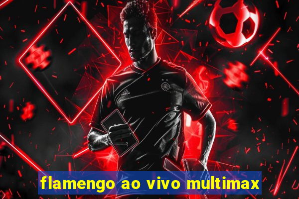 flamengo ao vivo multimax